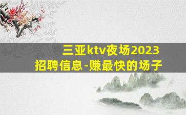 三亚ktv夜场2023招聘信息-赚最快的场子